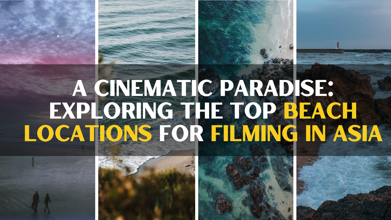 A Cinematic Paradise Exploring the Top Beach Locations for Filming in Asia
