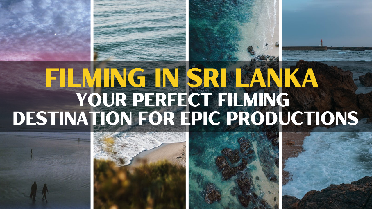 Filming in Sri Lanka: Your Perfect Filming Destination for Epic Productions