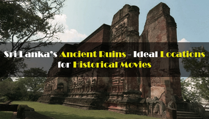 Sri Lanka’s Ancient Ruins- Ideal Locations for Historical Movies