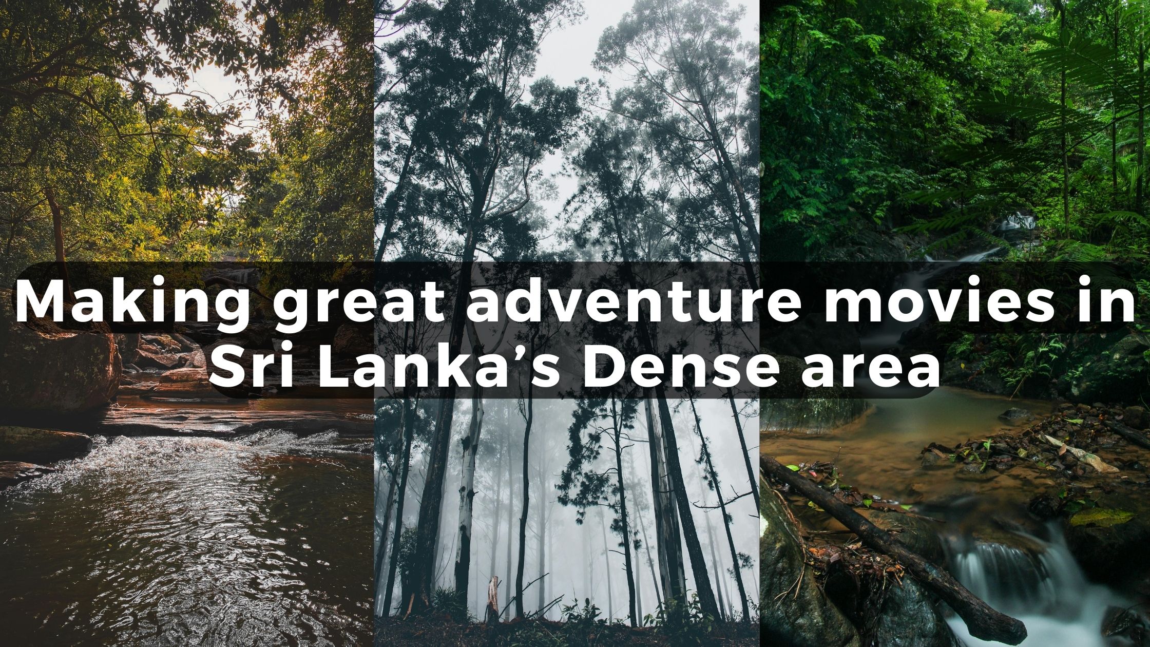 Making great adventure movies in Sri Lanka’s Dense area